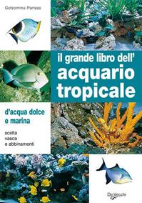 Il grande libro dell'acquario tropicale - Gelsomina Parisse - Libro De Vecchi 2009 | Libraccio.it