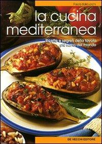La cucina mediterranea. Ricette e segreti della tavola più sana del mondo - Paola Balducchi - Libro De Vecchi 2009, Cucina | Libraccio.it
