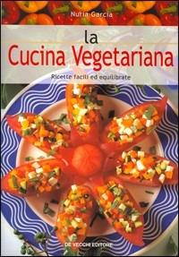 La cucina vegetariana. Ricette facili ed equilibrate - N. García - Libro De Vecchi 2001, Cucina | Libraccio.it