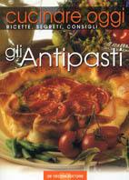 Cucinare oggi. Ricette, segreti, consigli. Gli antipasti  - Libro De Vecchi 2001, Cucinare oggi | Libraccio.it