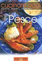 Cucinare oggi. Ricette, segreti, consigli. Il pesce  - Libro De Vecchi 2001, Cucinare oggi | Libraccio.it