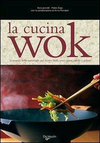 La cucina wok. La pentola delle meraviglie per ricette facili, senza grassi, rapide e golose - Fabio Zago, Sara Gianotti - Libro De Vecchi 2009 | Libraccio.it