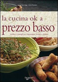 La cucina ok a prezzo basso. Ricette e consigli per risparmiare tempo e denaro - Anna Prandoni, Fabio Zago - Libro De Vecchi 2009 | Libraccio.it