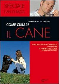 Come curare il cane. I sintomi di malattie e parassitosi, le prime cure, la prevenzione e l'igiene, il pronto soccorso - Giovanni Falsina, Luca Rozzoni - Libro De Vecchi 2009, Cani di razza | Libraccio.it