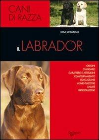 Il labrador - Luisa Ginoulhiac - Libro De Vecchi 2009, Cani di razza | Libraccio.it