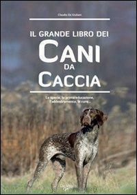 Il grande libro dei cani da caccia. La specie, le cure, la prima educazione, l'addestramento - Claudio De Giuliani - Libro De Vecchi 2009, Cani di razza | Libraccio.it