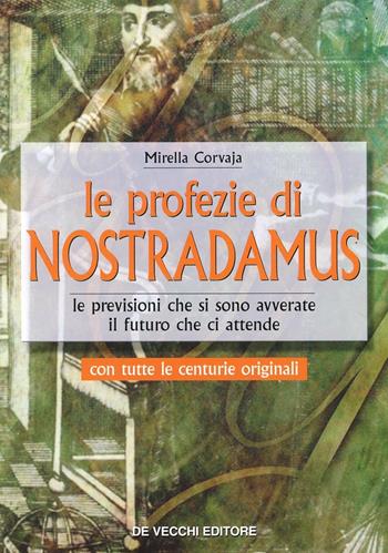 Le profezie di Nostradamus. Le previsioni che si sono avverate. Il futuro che ci attende. Con tutte le centurie originali - Mirella Corvaja - Libro De Vecchi 2003, Universo del paranormale | Libraccio.it