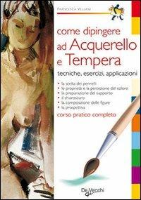 Come dipingere ad acquerello e tempera - Francesca Vellani - Libro De Vecchi 2009 | Libraccio.it