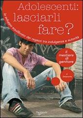 Adolescenti: lasciarli fare? Lo sviluppo equilibrato dei ragazzi tra indulgenza e autorità