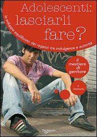 Adolescenti: lasciarli fare? Lo sviluppo equilibrato dei ragazzi tra indulgenza e autorità - Patrick Delaroche - Libro De Vecchi 2009, Il mestiere di genitore | Libraccio.it