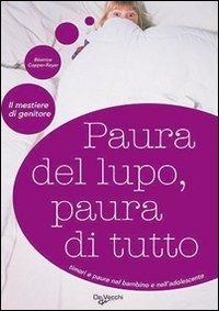 Paura del lupo, paura di tutto. Timori e paure nel bambino e nell'adolescente - Beatrice Copper Royer - Libro De Vecchi 2009, Il mestiere di genitore | Libraccio.it