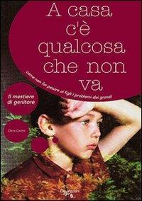 A casa c'è qualcosa che non va. Come non far pesare ai figli i problemi dei grandi - Dana Castro - Libro De Vecchi 2009 | Libraccio.it