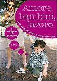 Amore, bambini e lavoro - Anna Gatecel, Carole Renucci - Libro De Vecchi 2009, Psicologia applicata | Libraccio.it