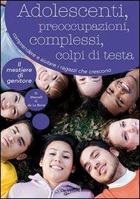 Adolescenti, preoccupazioni, complessi, colpi di testa. Comprendere, seguire e aiutare i ragazzi che crescono - Daniel Marcelli, Guillemette de La Borie - Libro De Vecchi 2009, Il mestiere di genitore | Libraccio.it