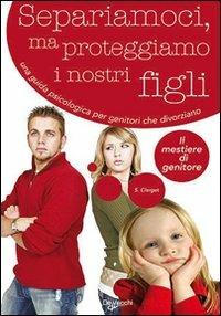 Separiamoci, ma proteggiamo i nostri figli - Stéphane Clerget - Libro De Vecchi 2009, Il mestiere di genitore | Libraccio.it