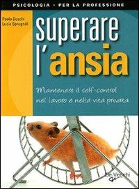 Superare l'ansia. Mantenere il self control nel lavoro e nella vita privata - Paolo Boschi, Lucia Sprugnoli - Libro De Vecchi 2010, Psicologia per la professione | Libraccio.it