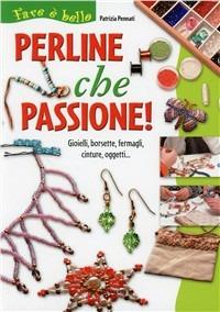 Perline che passione! - Patrizia Pennati - Libro De Vecchi 2006 | Libraccio.it