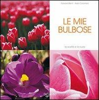 I miei tulipani e bulbose - Edward Bent, Aldo Colombo - Libro De Vecchi 2009, Io amo i fiori | Libraccio.it
