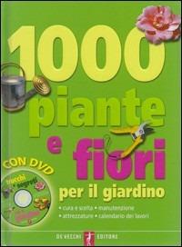 Mille piante e fiori per il giardino. Cura e scelta, manutenzione, attrezzature, calendario dei lavori. Con DVD  - Libro De Vecchi 2005 | Libraccio.it