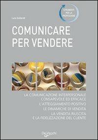 Comunicare per vendere. Tecniche ed esercizi per conoscere e convincere i clienti - Luca Guidarelli - Libro De Vecchi 2009, Tecniche di comunicazione | Libraccio.it