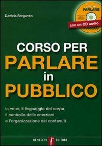 Corso per parlare in pubblico. Con CD Audio - Daniela Bregantin - Libro De Vecchi 2009 | Libraccio.it