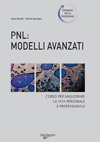 PNL: modelli avanzati. Corso per migliorare la vita personale e professionale - Ileana Moretti, C. Sperzagni - Libro De Vecchi 2009 | Libraccio.it
