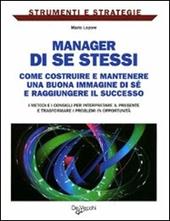 Manager di se stessi. Come costruire e mantenere una buona immagine di sé e raggiungere il successo