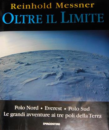 Oltre il limite. Polo Nord-Everest-Polo Sud: la mia avventura ai poli della terra - Reinhold Messner - Libro De Agostini 1997 | Libraccio.it