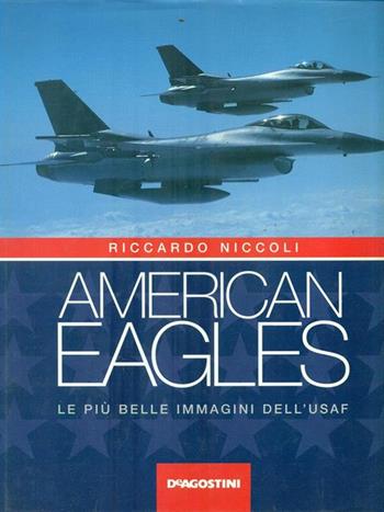 American eagles. Le più belle immagini dell'Usaf - Riccardo Niccoli - Libro De Agostini 1997 | Libraccio.it