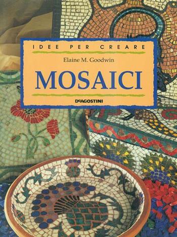 Mosaici - Elaine M. Goodwin - Libro De Agostini 1998, Voglia di creare | Libraccio.it