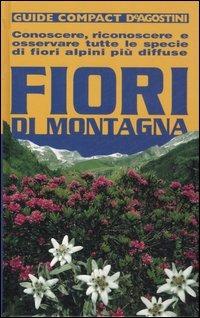 Fiori di montagna. Conoscere, riconoscere e osservare tutte le specie di fiori alpini più diffuse. Ediz. illustrata - M. Teresa Della Beffa - Libro De Agostini 2007, Guide compact | Libraccio.it