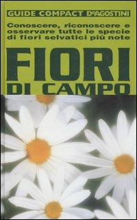 Fiori di campo. Conoscere, riconoscere e osservare tutte le specie di fiori selvatici più note - M. Teresa Della Beffa - Libro De Agostini 2007, Guide compact | Libraccio.it