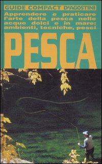 Pesca. Apprendere e praticare l'arte della pesca nelle acque dolci e in mare: ambienti, tecniche, pesci - Alfredo Caligiani - Libro De Agostini 2007, Guide compact | Libraccio.it