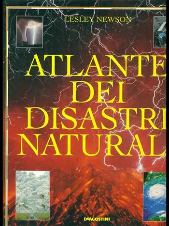 Atlante dei disastri naturali - Lesley Newson - Libro De Agostini 1999 | Libraccio.it