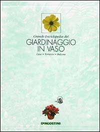 Grande enciclopedia del giardinaggio in vaso. Casa, terrazzo, balcone  - Libro De Agostini 2000 | Libraccio.it