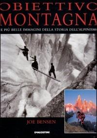 Obiettivo montagna. Le più belle immagini della storia dell'alpinismo - Joe Bensen - Libro De Agostini 2000, Geografia | Libraccio.it