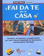 Il fai-da-te per la casa. Tecniche, attrezzature, consigli pratici per tutti i lavori casalinghi di riparazione, manutenzione, bricolage  - Libro De Agostini 2001, Guide Basic | Libraccio.it
