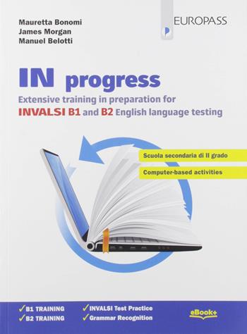 In progress. Extensive training in preparation for INVALSI B1 and B2. Con e-book. Con espansione online - Mauretta Bonomi, James Morgan, Manuel Belotti - Libro Europass 2019 | Libraccio.it