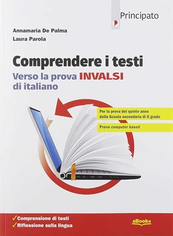 Comprendere i testi. Verso la prova INVALSI di italiano. Per le Scuole superiori - Annamaria De Palma, Laura Parola - Libro Principato 2019 | Libraccio.it
