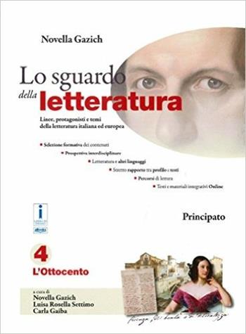 Lo sguardo della letteratura. Per le Scuole superiori. Vol. 4 - Novella Gazich, Luisa Rosella Settimo, Carla Gaiba - Libro Principato 2016 | Libraccio.it