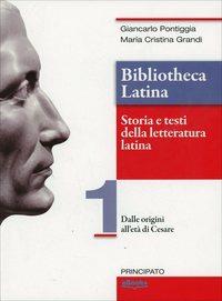 Bibliotheca latina. Storia e testi della letteratura latina. Con e-book. Con espansione online. Vol. 1: Dalle origini all'età di Cesare - Giancarlo Pontiggia, Maria Cristina Grandi - Libro Principato 2014 | Libraccio.it