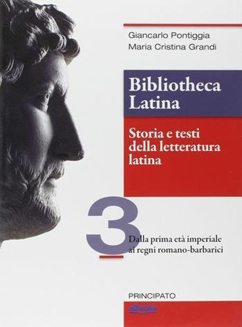 Bibliotheca latina. Storia e testi della letteratura latina. Per le Scuole superiori. Vol. 3: Dalla prima età imperiale ai regni romano-barbarici - Giancarlo Pontiggia, Maria Cristina Grandi - Libro Principato 2014 | Libraccio.it