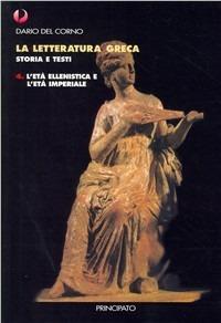 La letteratura greca. Con quaderno. Vol. 4: Età ellenistica e imperiale. - Dario Del Corno - Libro Principato 2003 | Libraccio.it