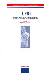 I lirici. Dall'età arcaica all'età ellenistica. Per le Scuole superiori  - Libro Principato 2003, Poeti e scrittori della letteratura greca | Libraccio.it