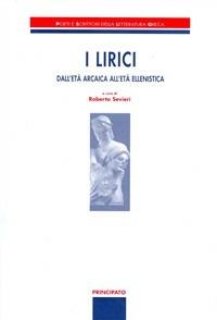 I lirici. Dall'età arcaica all'età ellenistica.  - Libro Principato 2003, Poeti e scrittori della letteratura greca | Libraccio.it