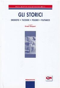 Gli storici. Erodoto, Tucidide, Polibio, Plutarco.  - Libro Principato 2003, Poeti e scrittori della letteratura greca | Libraccio.it