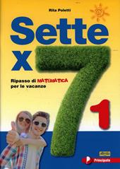 Sette X 7. Ripasso di matematica per le vacanze. Con espansione online. Vol. 1