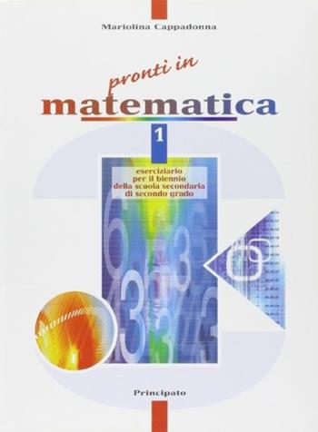 Pronti in matematica. Per le Scuole Superiori. Vol. 1 - Mariolina Cappadonna - Libro Principato 2006 | Libraccio.it