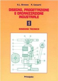 Disegno, progettazione e organizzazione industriale. Con espansione online. Vol. 1: Disegno tecnico. - Stefano L. Straneo, Romeo Consorti - Libro Principato 1995 | Libraccio.it