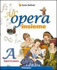 All'opera insieme. Vol. A: Capire la musica. Per la Scuola media - Carlo Delfrati - Libro Principato 2008 | Libraccio.it